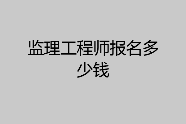 监理工程师报名多少钱