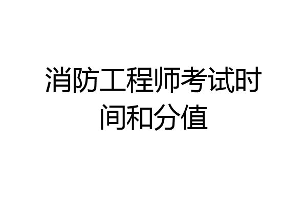 消防工程师考试时间和分值