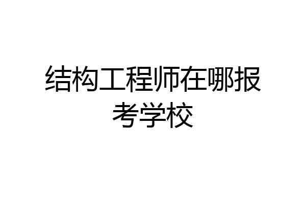 结构工程师在哪报考学校
