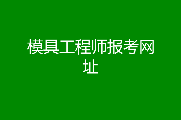 模具工程师报考网址