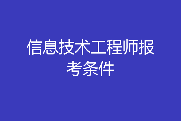 信息技术工程师报考条件