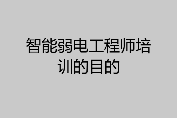 智能弱电工程师培训的目的