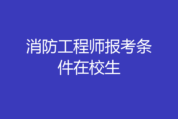 消防工程师报考条件在校生