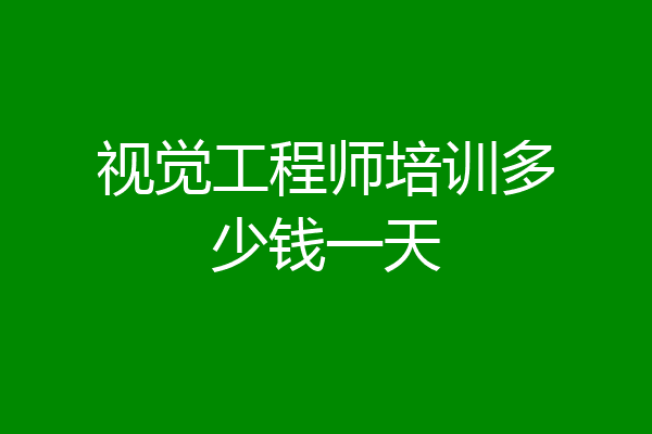 视觉工程师培训多少钱一天