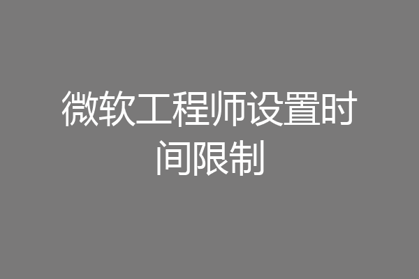 微软工程师设置时间限制