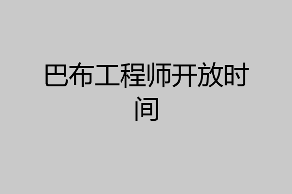巴布工程师开放时间