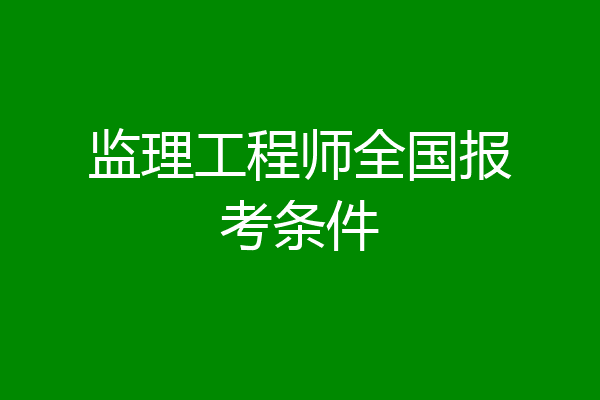 监理工程师全国报考条件