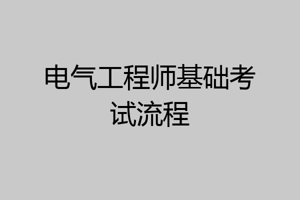 电气工程师基础考试流程