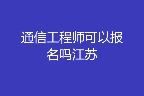 通信工程师可以报名吗江苏