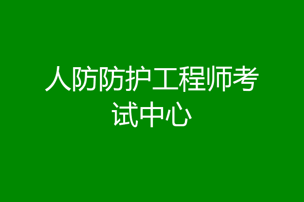 人防防护工程师考试中心