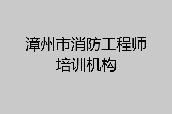 漳州市消防工程师培训机构