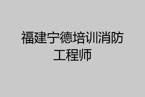 福建宁德培训消防工程师