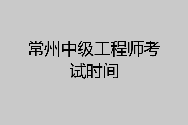 常州中级工程师考试时间