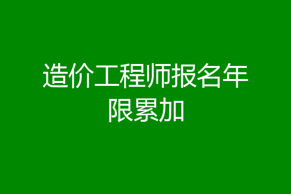 造价工程师报名年限累加