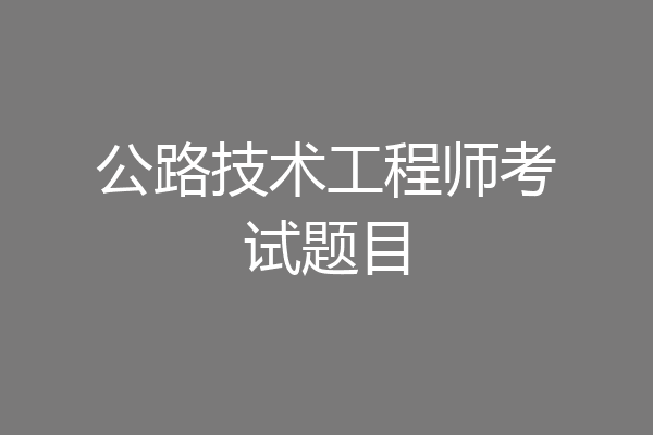 公路技术工程师考试题目