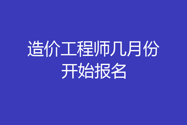 造价工程师几月份开始报名