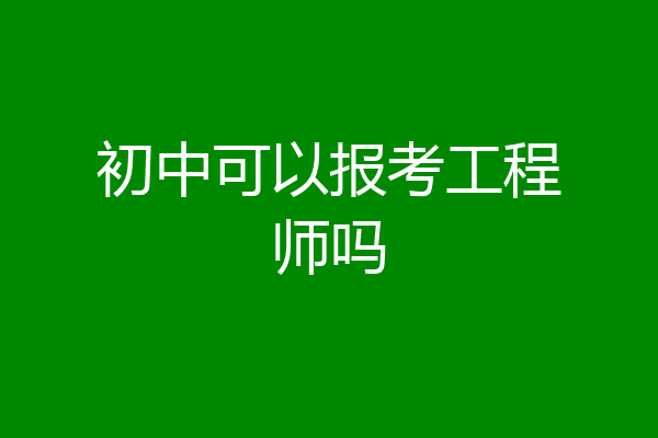 初中可以报考工程师吗