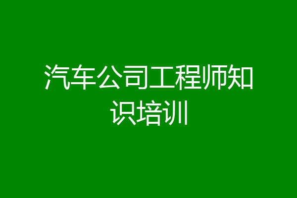 汽车公司工程师知识培训
