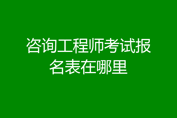 咨询工程师考试报名表在哪里