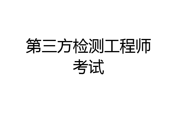 第三方检测工程师考试