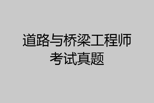 道路与桥梁工程师考试真题