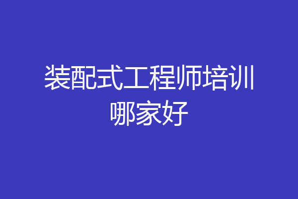 装配式工程师培训哪家好