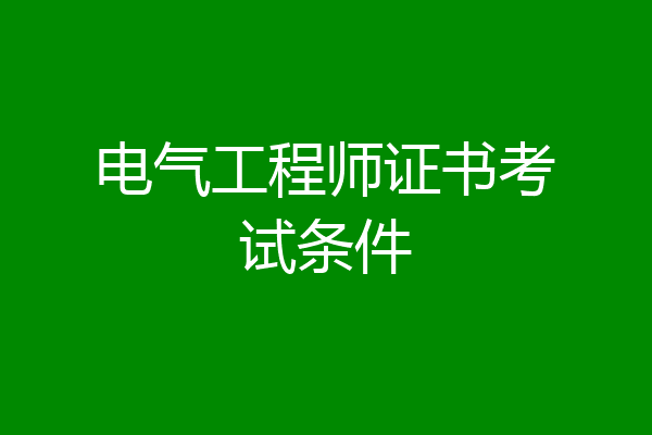 电气工程师证书考试条件