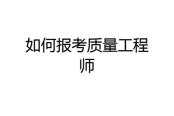 如何报考质量工程师