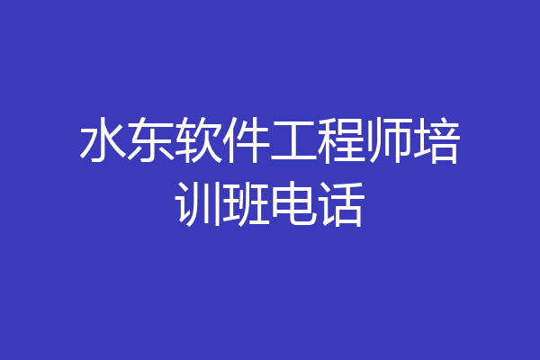 水东软件工程师培训班电话