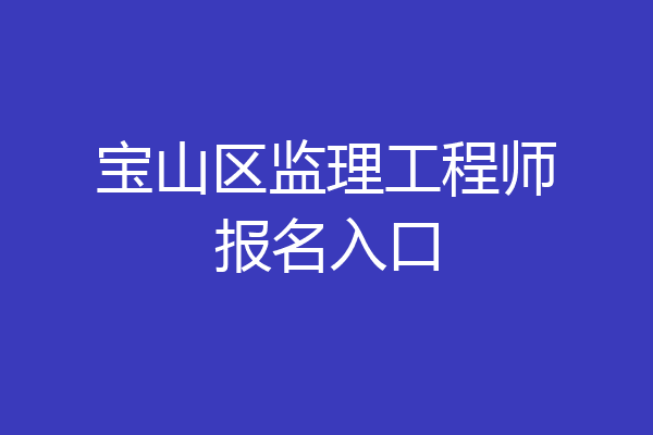 宝山区监理工程师报名入口