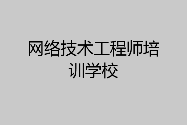网络技术工程师培训学校