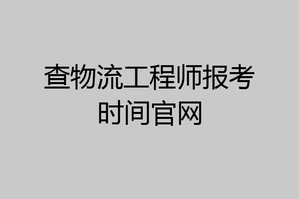 查物流工程师报考时间官网