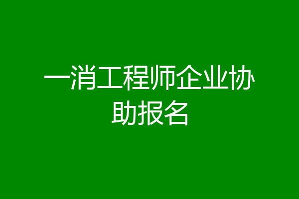 一消工程师企业协助报名