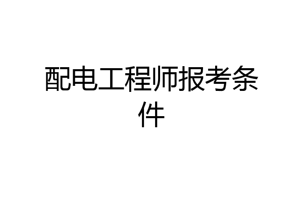 配电工程师报考条件