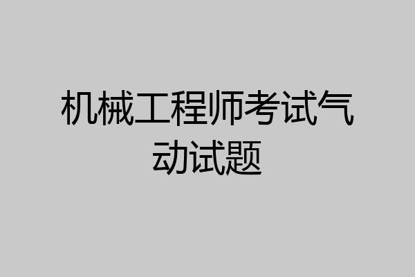 机械工程师考试气动试题