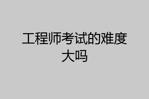 工程师考试的难度大吗