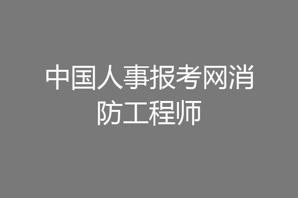中国人事报考网消防工程师