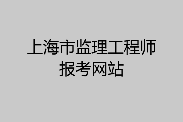 上海市监理工程师报考网站