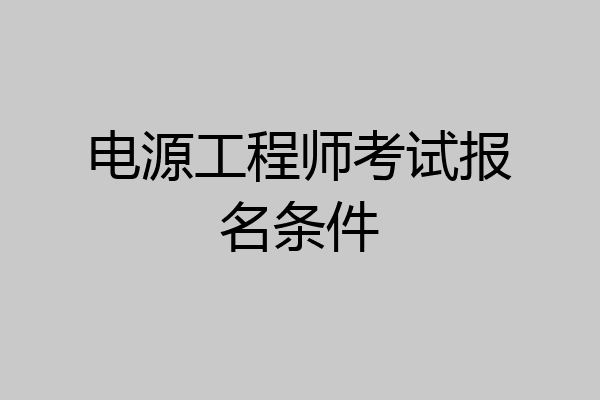 电源工程师考试报名条件