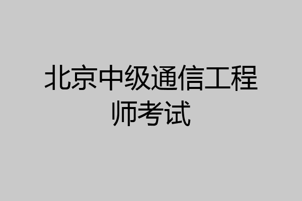 北京中级通信工程师考试