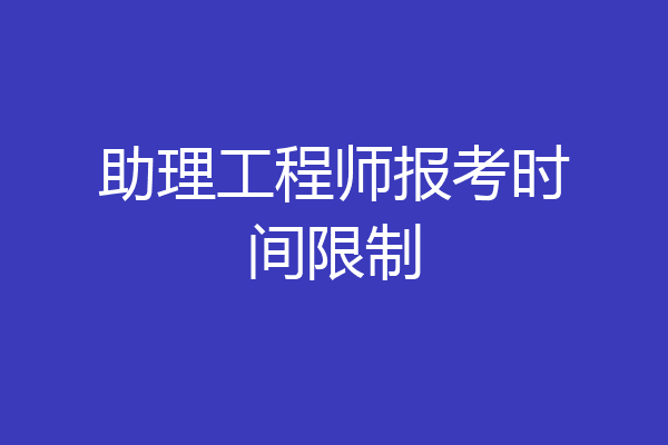 助理工程师报考时间限制