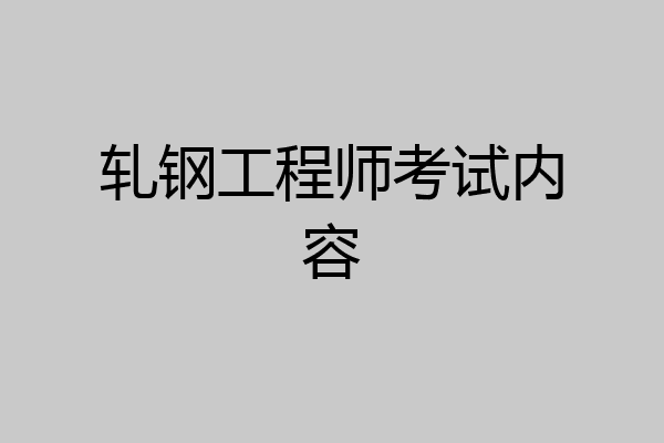轧钢工程师考试内容