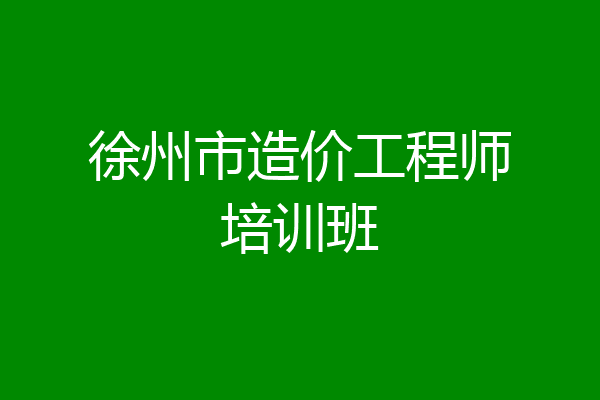 徐州市造价工程师培训班