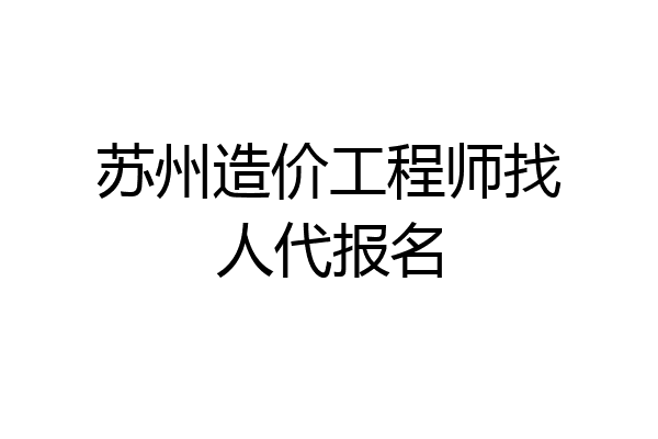 苏州造价工程师找人代报名