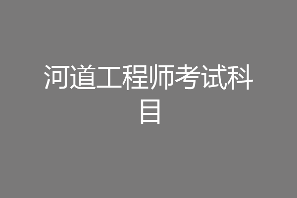 河道工程师考试科目