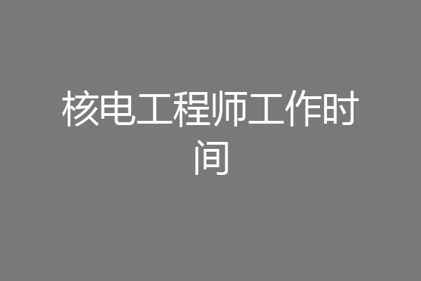 核电工程师工作时间