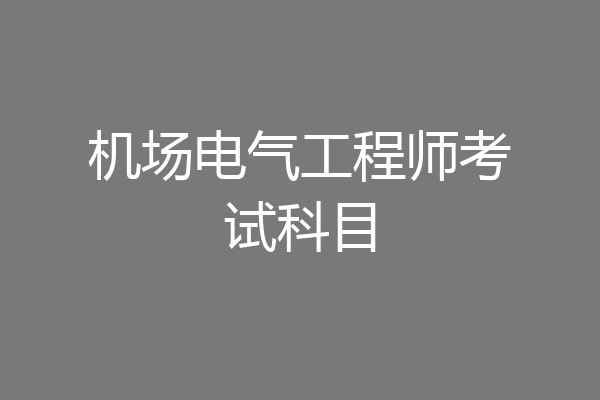 机场电气工程师考试科目