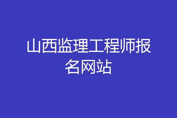 山西监理工程师报名网站