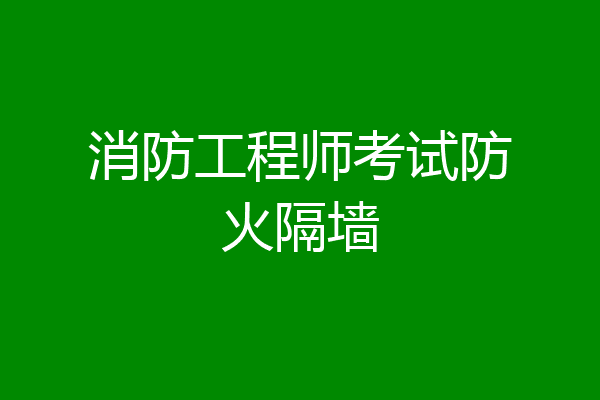 消防工程师考试防火隔墙