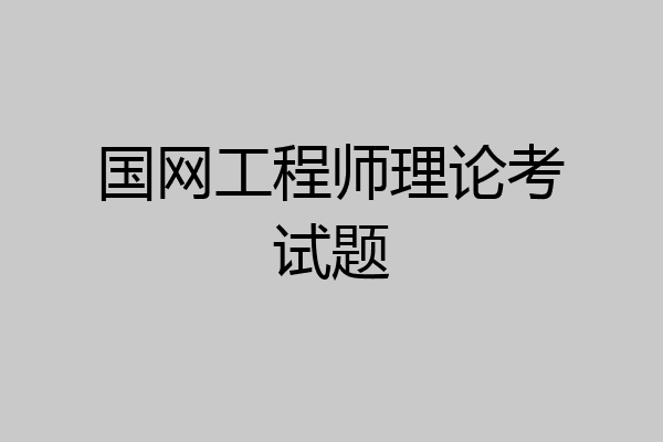 国网工程师理论考试题